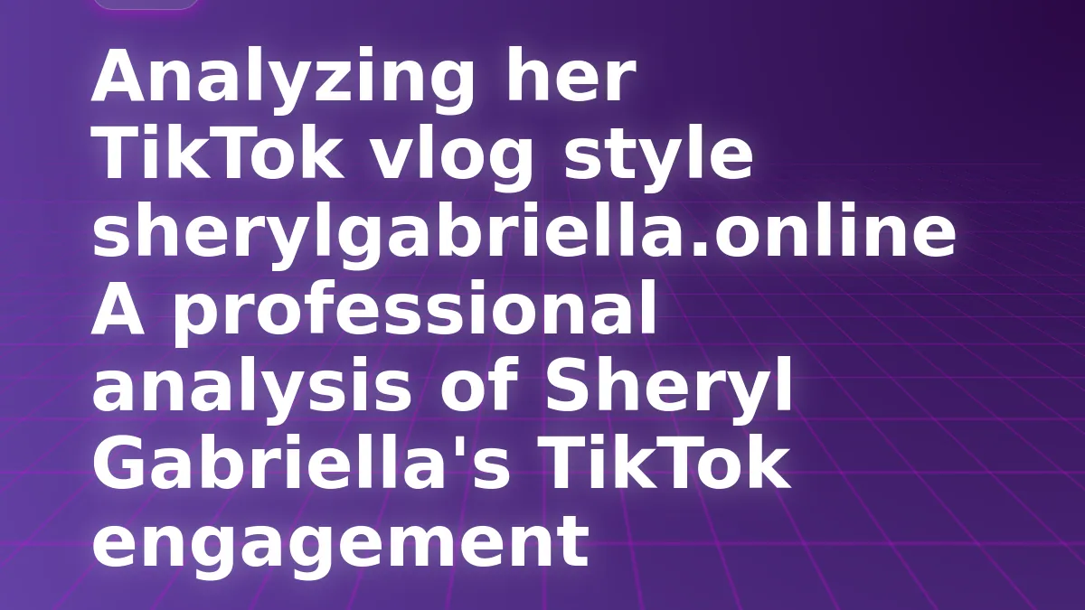 Analyzing her TikTok vlog style